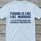 Fishing Is Like Marriage T-Shirt