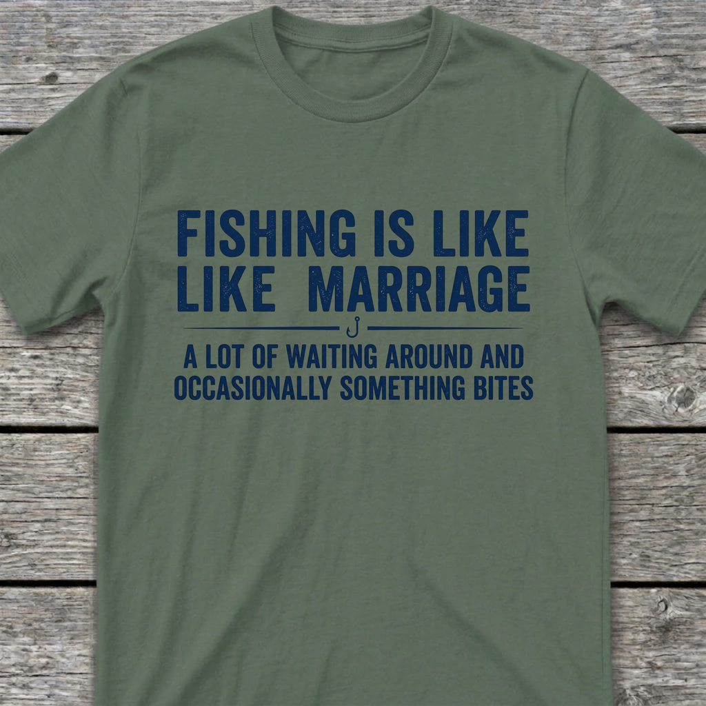 Fishing Is Like Marriage T-Shirt