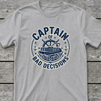 Captain of Bad Decisions T-Shirt
