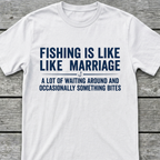 Fishing Is Like Marriage T-Shirt